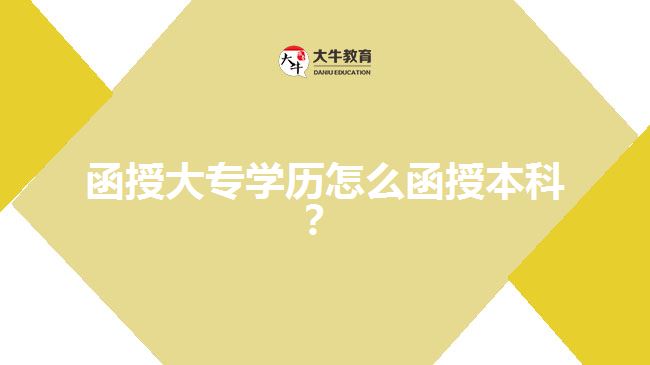 函授大專學(xué)歷怎么函授本科？