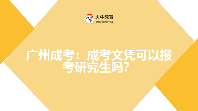 廣州成考：成考文憑可以報考研究生嗎？