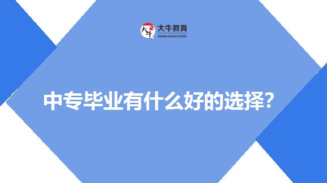 中專畢業(yè)有什么好的選擇？