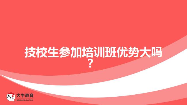 技校生參加培訓(xùn)班優(yōu)勢大嗎？