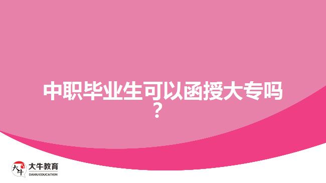 中職畢業(yè)生可以函授大專嗎？
