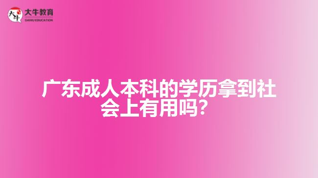 成人本科的學(xué)歷拿到社會(huì)上有用嗎？