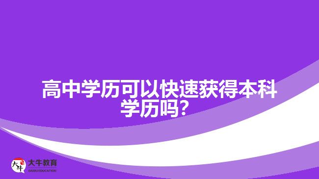 高中學歷可以快速獲得本科學歷嗎？