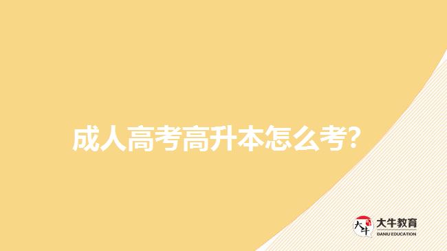 成人高考高升本怎么考？