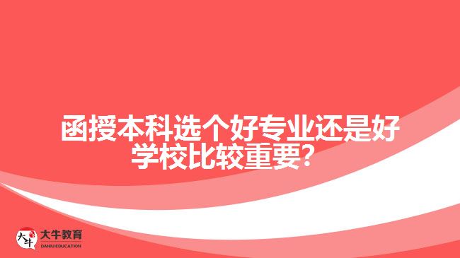 函授本科選個好專業(yè)還是好學校比較重要？