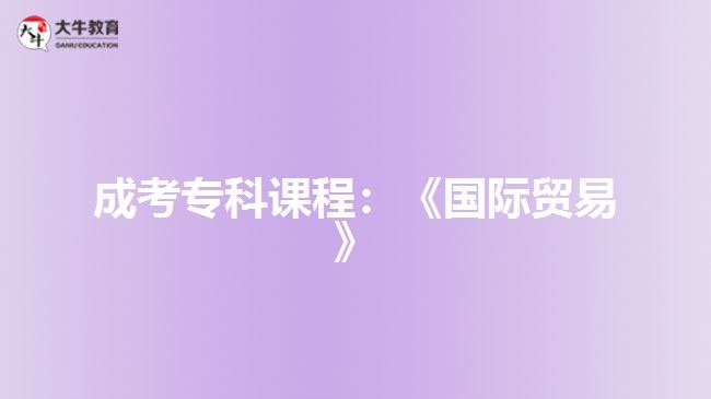 成考專科課程：《國際貿(mào)易》