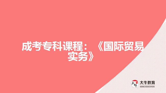 成考?？普n程：《國(guó)際貿(mào)易實(shí)務(wù)》