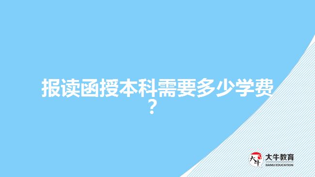 報(bào)讀函授本科需要多少學(xué)費(fèi)？