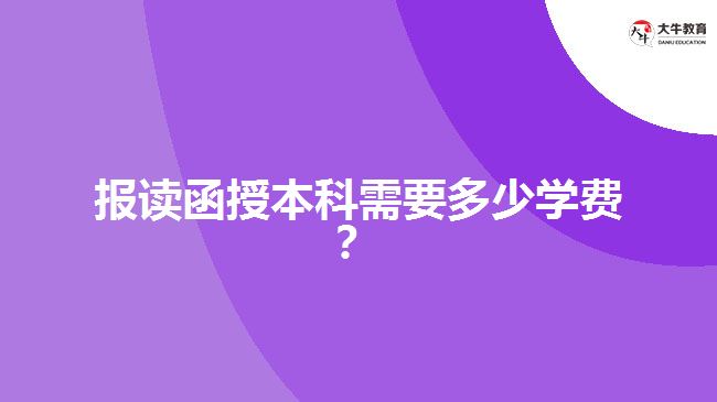 報(bào)讀函授本科需要多少學(xué)費(fèi)？ 