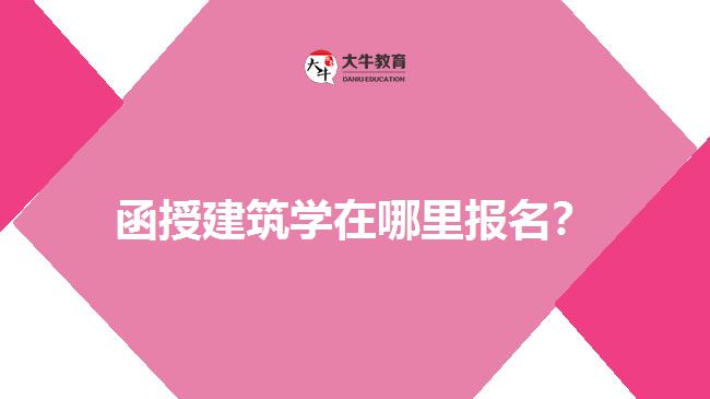 函授建筑學在哪里報名？  