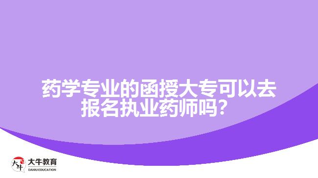 藥學(xué)專業(yè)的函授大?？梢匀?bào)名執(zhí)業(yè)藥師嗎？