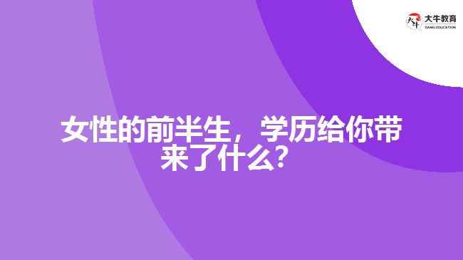 女性的前半生，學(xué)歷給你帶來了什么？