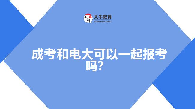 成考和電大可以一起報考嗎？