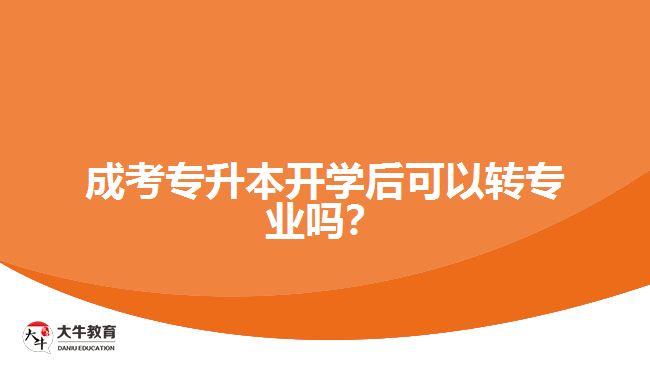 成考專升本開學(xué)后可以轉(zhuǎn)專業(yè)嗎？