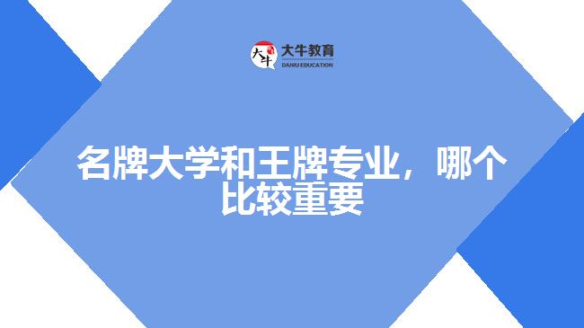 名牌大學和王牌專業(yè),哪個比較重要