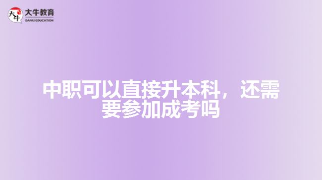 中職可以直接升本科，還需要參加成考嗎