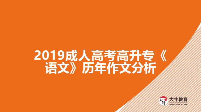 2019成人高考高升專《語文》歷年作文分析