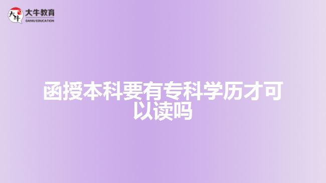函授本科要有專(zhuān)科學(xué)歷才可以讀嗎