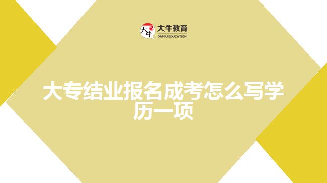 大專結(jié)業(yè)報名成考怎么寫學歷一項