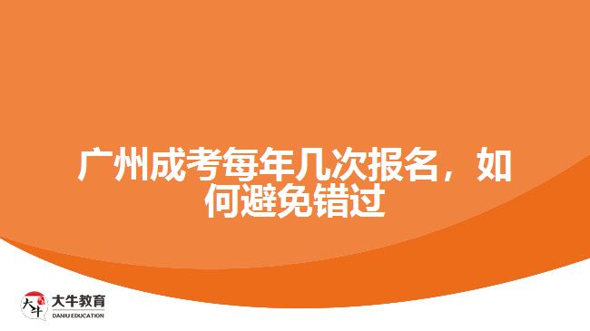 廣州成考每年幾次報(bào)名，如何避免錯(cuò)過