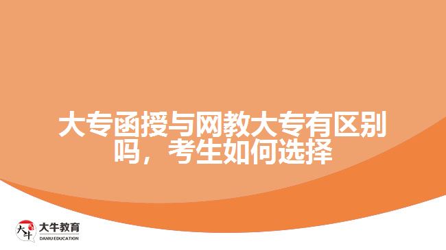大專函授與網(wǎng)教大專有區(qū)別嗎，考生如何選擇