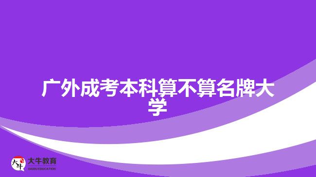 廣外成考本科算不算名牌大學