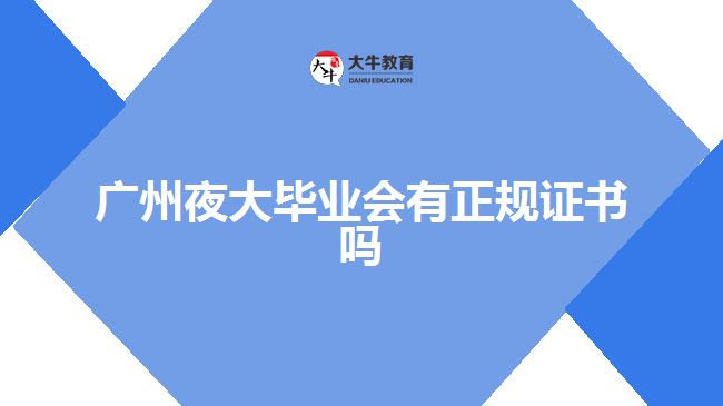 廣州夜大畢業(yè)會(huì)有正規(guī)證書嗎