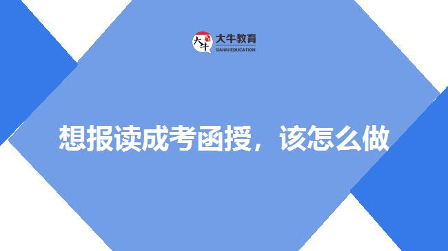 想報(bào)讀成考函授，該怎么做