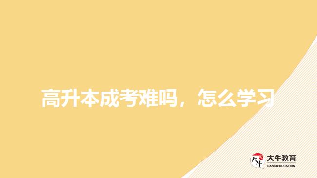 高升本成考難嗎，怎么學(xué)習(xí)