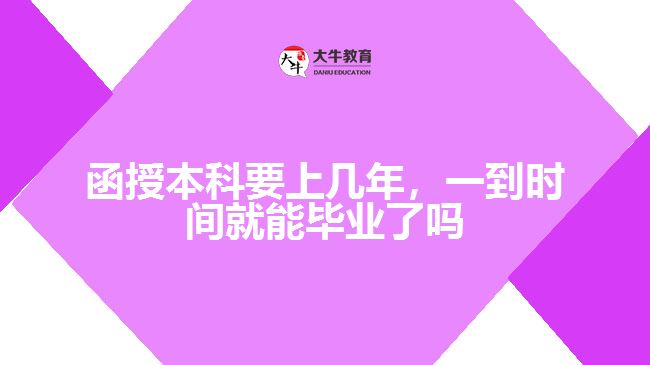 函授本科要上幾年，一到時(shí)間就能畢業(yè)了嗎