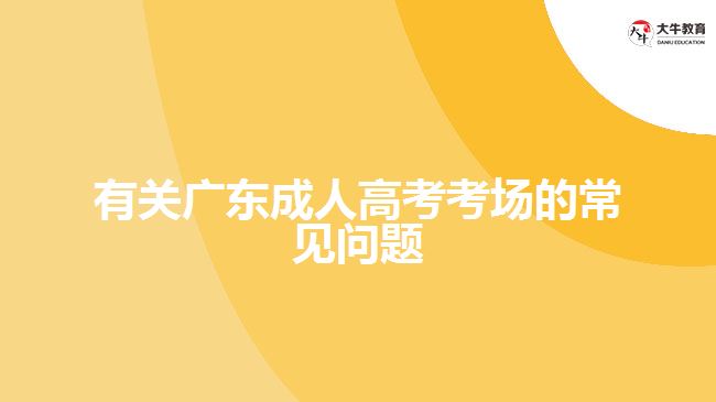 有關廣東成人高考考場的常見問題