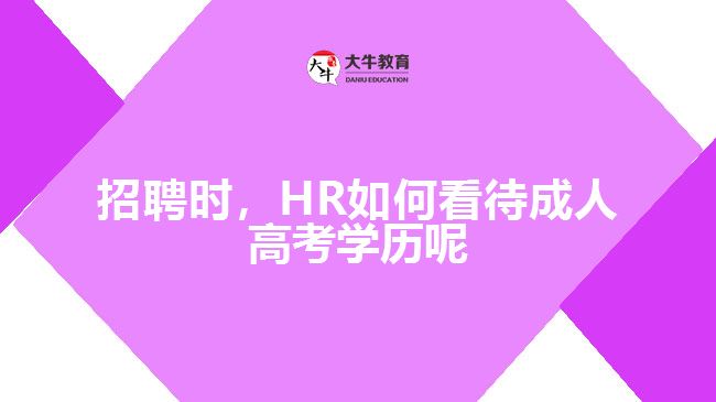 招聘時，HR如何看待成人高考學歷