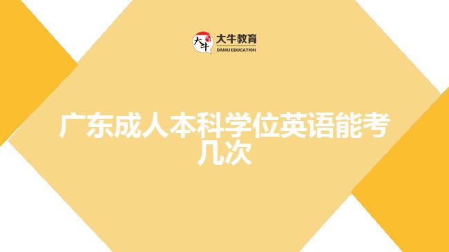 廣東成人本科學(xué)位英語(yǔ)能考幾次