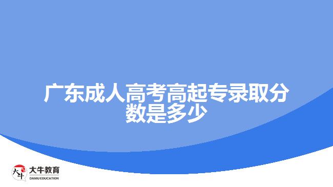 廣東成人高考高起專錄取分數(shù)是多少
