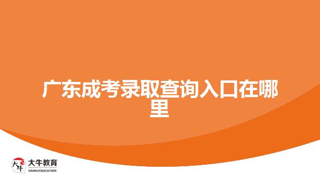 廣東成考錄取查詢入口在哪里