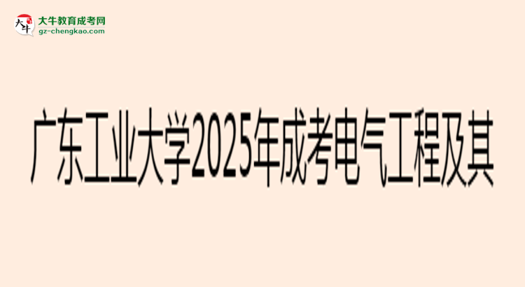 廣東工業(yè)大學(xué)2025年成考電氣工程及其自動化專業(yè)學(xué)歷能考公嗎？思維導(dǎo)圖