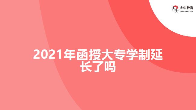 2021年函授大專學制延長了嗎