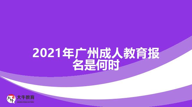 2021年廣州成人教育報(bào)名是何時
