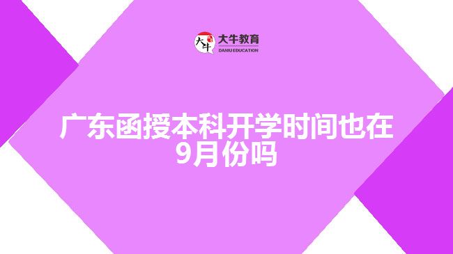 廣東函授本科開學(xué)時間也在9月份嗎