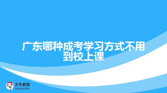廣東哪種成考學習方式不用到校上課