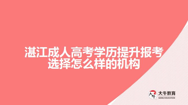 湛江成人高考學歷提升報考選擇怎么樣的機構(gòu)