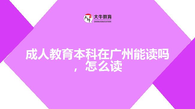 成人教育本科在廣州能讀嗎，怎么讀