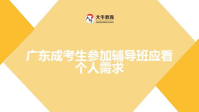 廣東成考生參加輔導(dǎo)班應(yīng)看個(gè)人需求