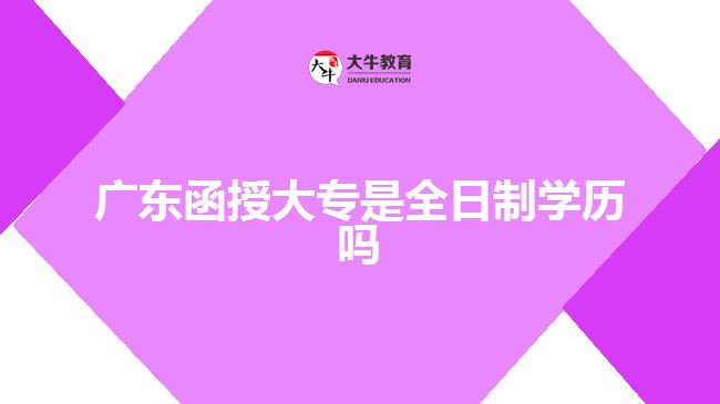 廣東函授大專是全日制學歷嗎