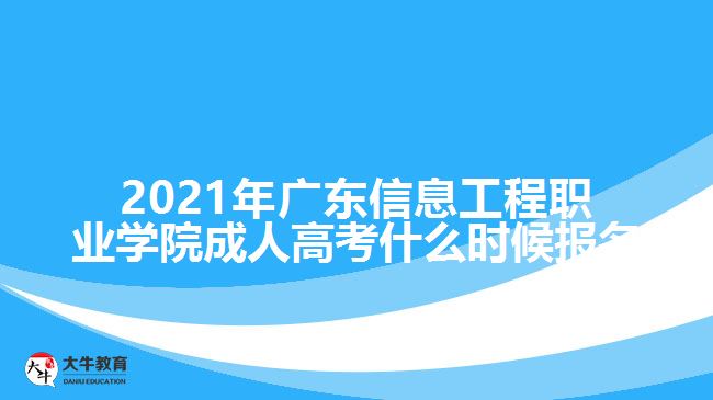 2021年廣東信息工程職業(yè)學(xué)院成人高考什么時候報(bào)名