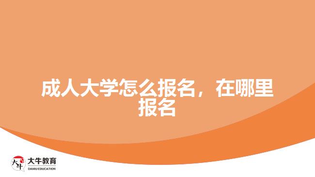成人大學(xué)怎么報(bào)名，在哪里報(bào)名