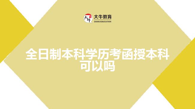 全日制本科學(xué)歷考函授本科可以嗎