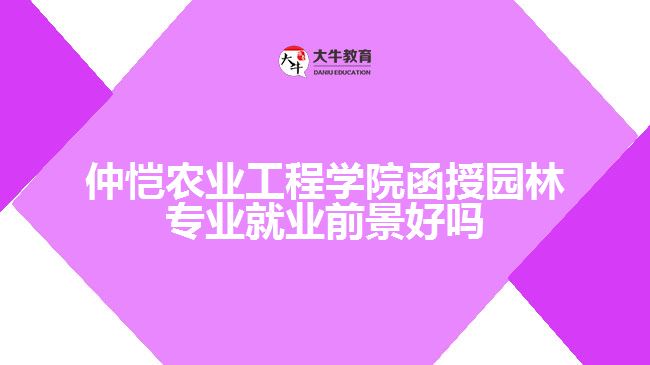 仲愷農(nóng)業(yè)工程學院函授園林專業(yè)就業(yè)前景好嗎