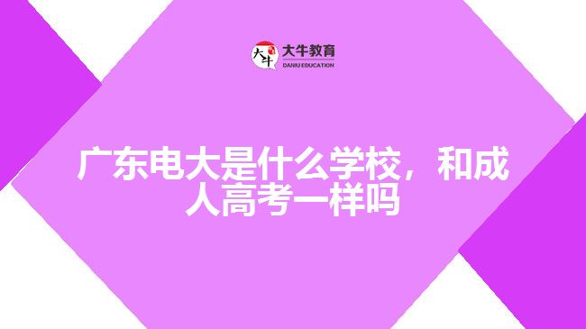 廣東電大是什么學校和成人高考一樣嗎