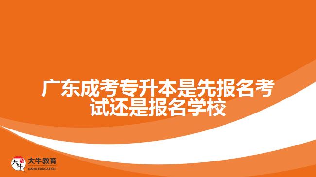 成考專(zhuān)升本是先報(bào)名考試還是報(bào)名學(xué)校